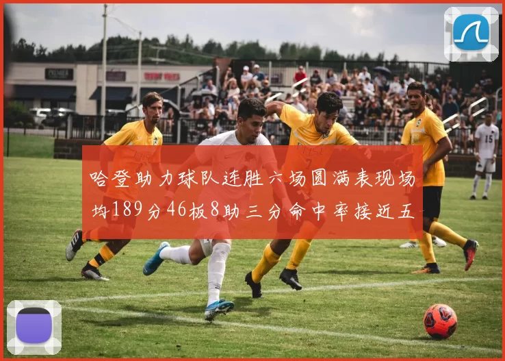 哈登助力球队连胜六场圆满表现场均189分46板8助三分命中率接近五成
