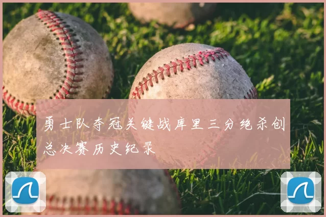勇士队夺冠关键战库里三分绝杀创总决赛历史纪录