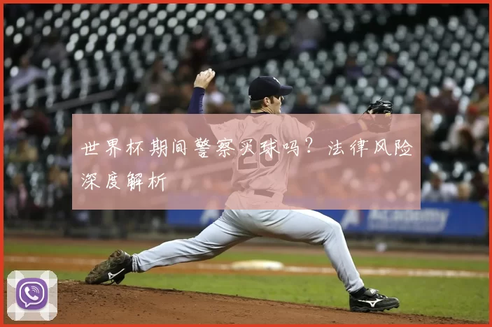 世界杯期间警察买球吗?法律风险深度解析