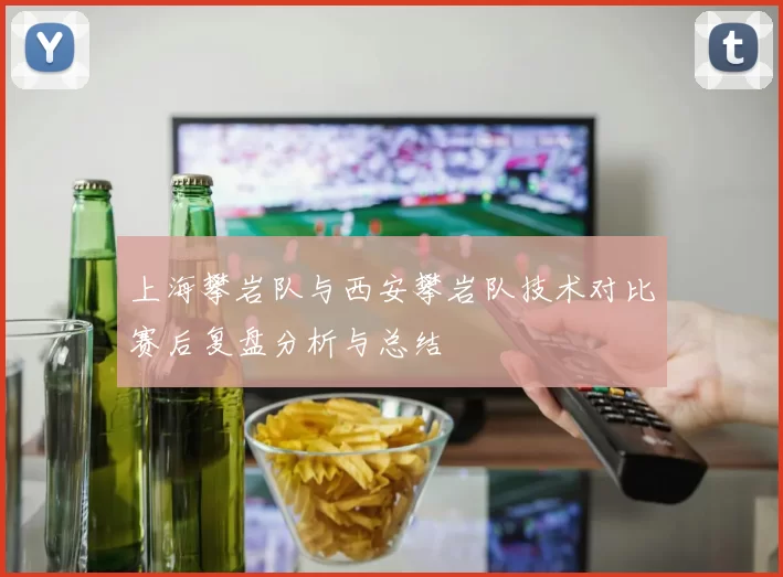 上海攀岩队与西安攀岩队技术对比赛后复盘分析与总结