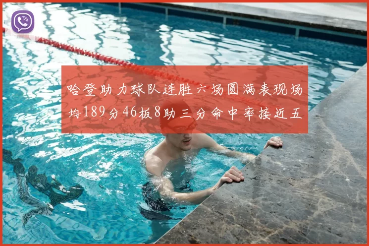 哈登助力球队连胜六场圆满表现场均189分46板8助三分命中率接近五成