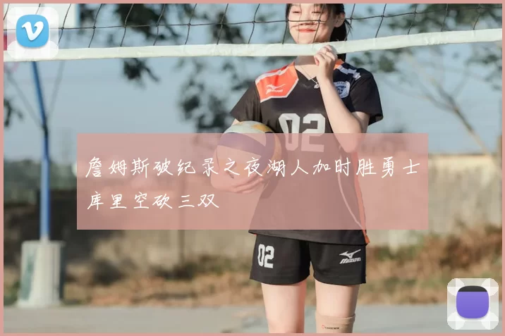 詹姆斯破纪录之夜湖人加时胜勇士库里空砍三双