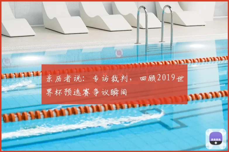 亲历者说：专访裁判，回顾2019世界杯预选赛争议瞬间