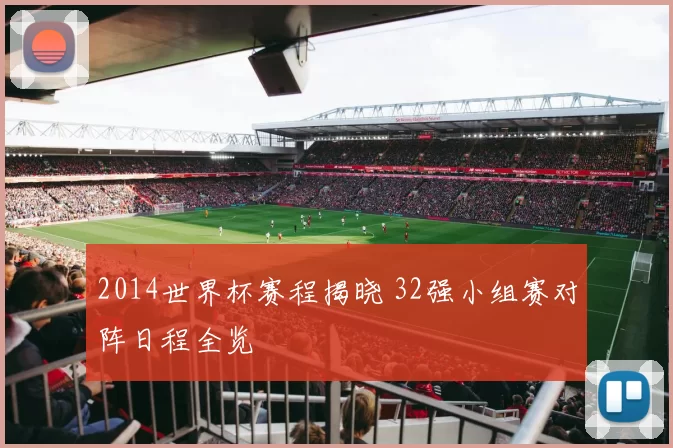 2014世界杯赛程揭晓 32强小组赛对阵日程全览