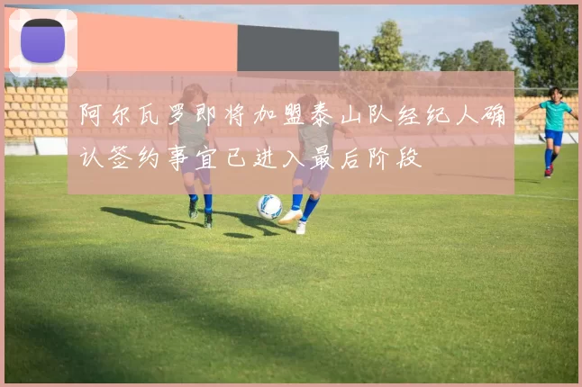 阿尔瓦罗即将加盟泰山队经纪人确认签约事宜已进入最后阶段