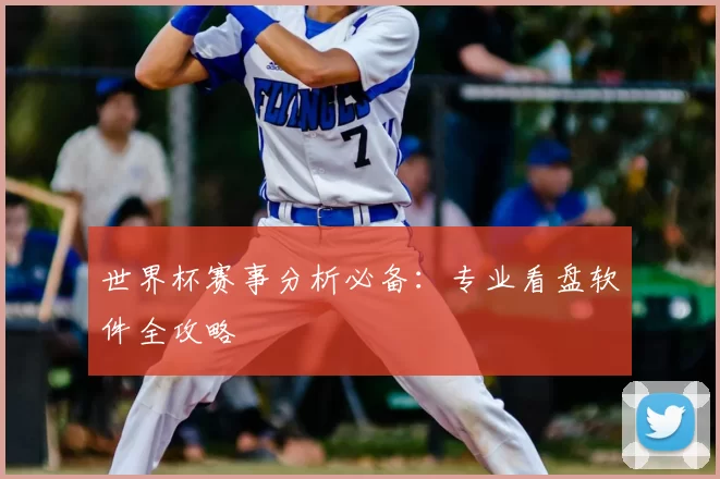 世界杯赛事分析必备：专业看盘软件全攻略