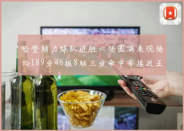 哈登助力球队连胜六场圆满表现场均189分46板8助三分命中率接近五成