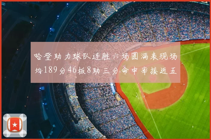 哈登助力球队连胜六场圆满表现场均189分46板8助三分命中率接近五成