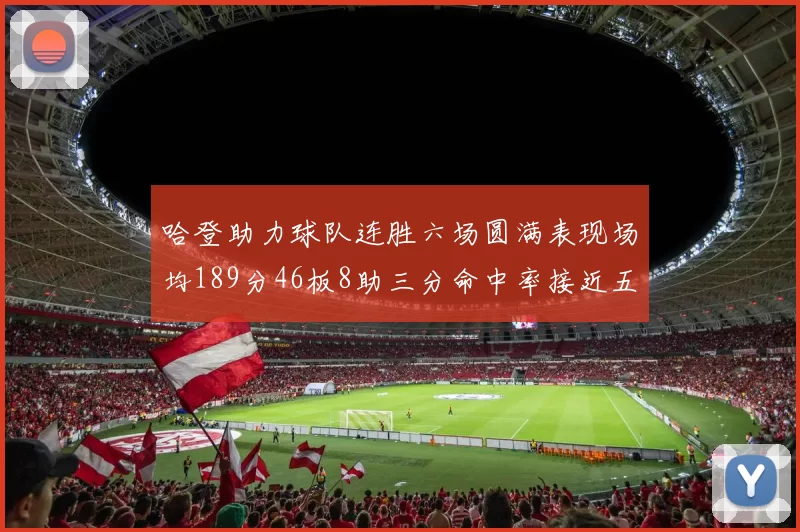 哈登助力球队连胜六场圆满表现场均189分46板8助三分命中率接近五成
