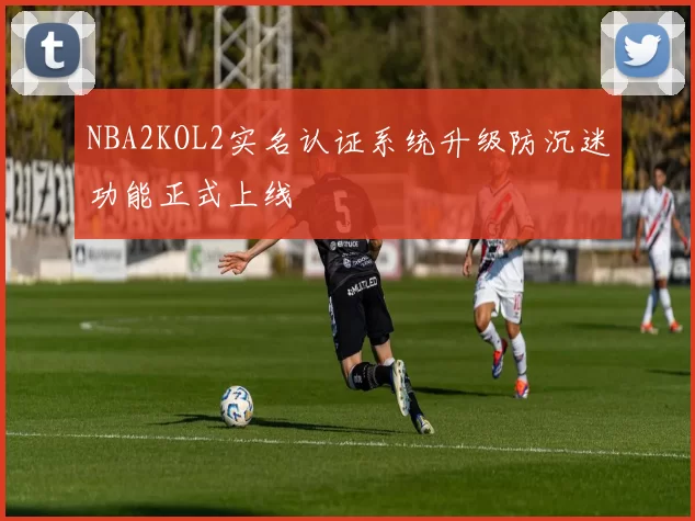 NBA2KOL2实名认证系统升级防沉迷功能正式上线