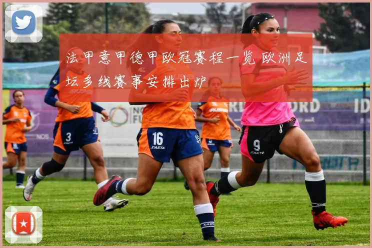 法甲意甲德甲欧冠赛程一览 欧洲足坛多线赛事安排出炉