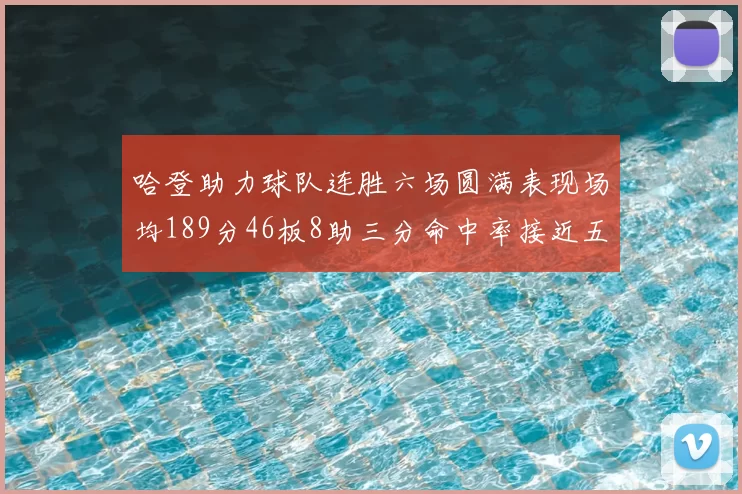 哈登助力球队连胜六场圆满表现场均189分46板8助三分命中率接近五成