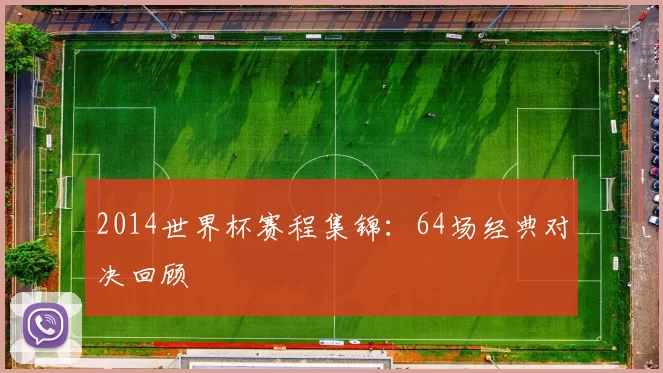 2014世界杯赛程集锦:64场经典对决回顾