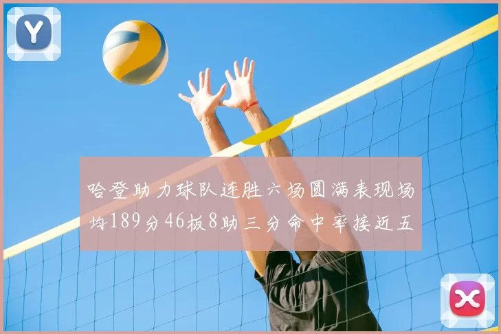 哈登助力球队连胜六场圆满表现场均189分46板8助三分命中率接近五成