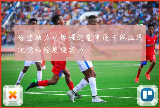 哈登助力中锋崛起霍华德卡佩拉恩比德纷纷展现实力