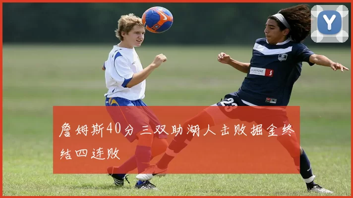 詹姆斯40分三双助湖人击败掘金终结四连败