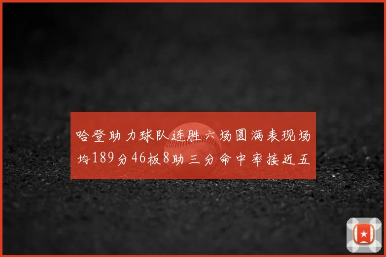 哈登助力球队连胜六场圆满表现场均189分46板8助三分命中率接近五成