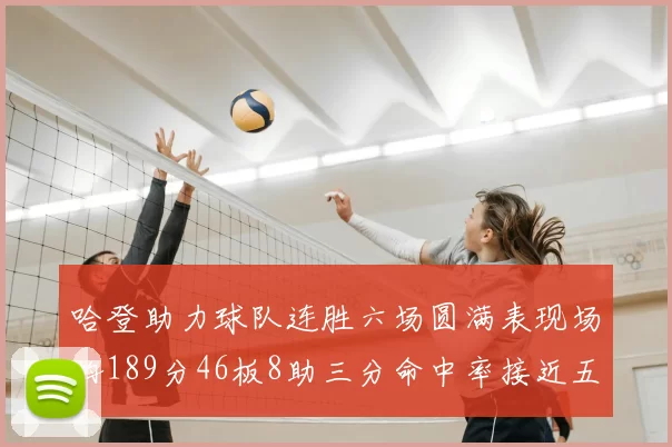 哈登助力球队连胜六场圆满表现场均189分46板8助三分命中率接近五成